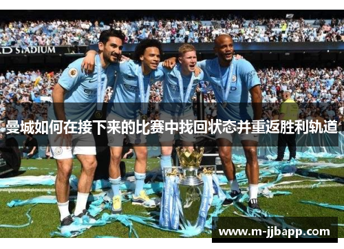 曼城如何在接下来的比赛中找回状态并重返胜利轨道