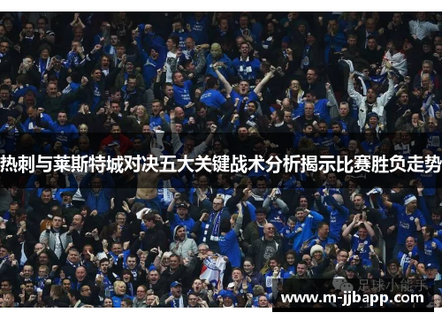 热刺与莱斯特城对决五大关键战术分析揭示比赛胜负走势