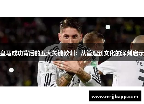 皇马成功背后的五大关键教训：从管理到文化的深刻启示