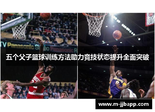 五个父子篮球训练方法助力竞技状态提升全面突破