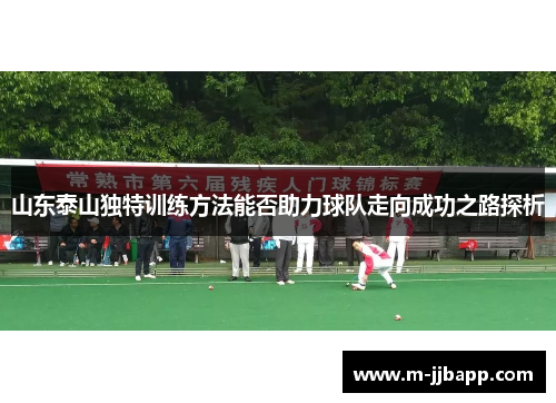 山东泰山独特训练方法能否助力球队走向成功之路探析