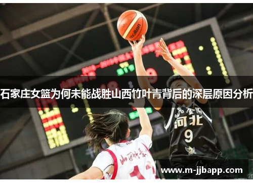 石家庄女篮为何未能战胜山西竹叶青背后的深层原因分析
