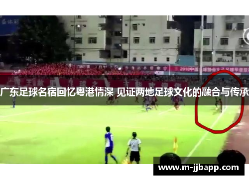 广东足球名宿回忆粤港情深 见证两地足球文化的融合与传承